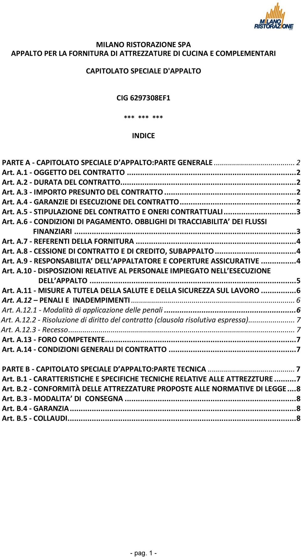 .. 2 Art. A.5 - STIPULAZIONE DEL CONTRATTO E ONERI CONTRATTUALI... 3 Art. A.6 - CONDIZIONI DI PAGAMENTO. OBBLIGHI DI TRACCIABILITA DEI FLUSSI FINANZIARI... 3 Art. A.7 - REFERENTI DELLA FORNITURA.