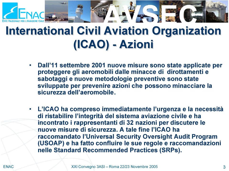 L ICAO ha compreso immediatamente l urgenza e la necessità di ristabilire l integrità del sistema aviazione civile e ha incontrato i rappresentanti di 32 nazioni per discutere le nuove