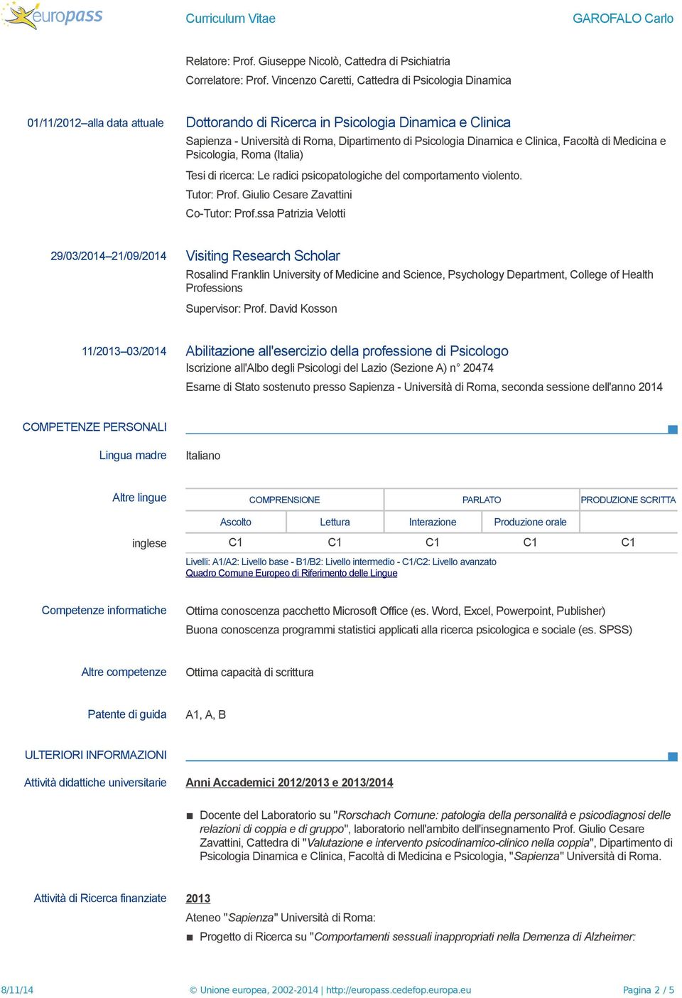 Dinamica e Clinica, Facoltà di Medicina e Psicologia, Roma (Italia) Tesi di ricerca: Le radici psicopatologiche del comportamento violento. Tutor: Prof. Giulio Cesare Zavattini Co-Tutor: Prof.