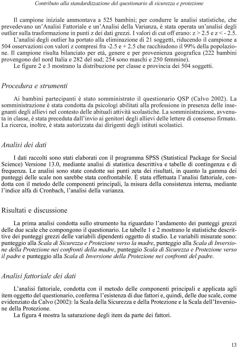 e z < - 2.5. L analisi degli outlier ha portato alla eliminazione di 2 soggetti, riducendo il campione a 504 osservazioni con valori z compresi fra -2.5 e + 2.