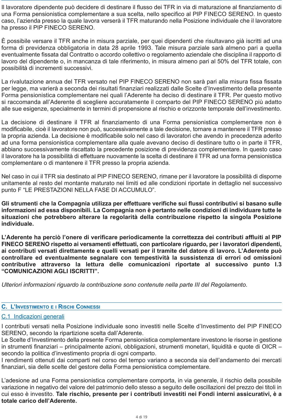 È possibile versare il TFR anche in misura parziale, per quei dipendenti che risultavano già iscritti ad una forma di previdenza obbligatoria in data 28 aprile 1993.