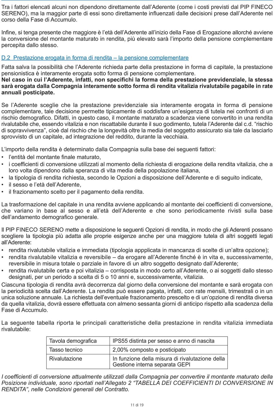 Infine, si tenga presente che maggiore è l età dell Aderente all inizio della Fase di Erogazione allorché avviene la conversione del montante maturato in rendita, più elevato sarà l importo della