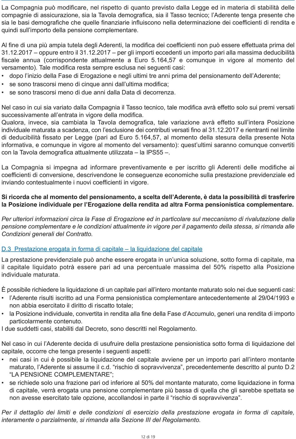 Al fine di una più ampia tutela degli Aderenti, la modifica dei coefficienti non può essere effettuata prima del 31.12.