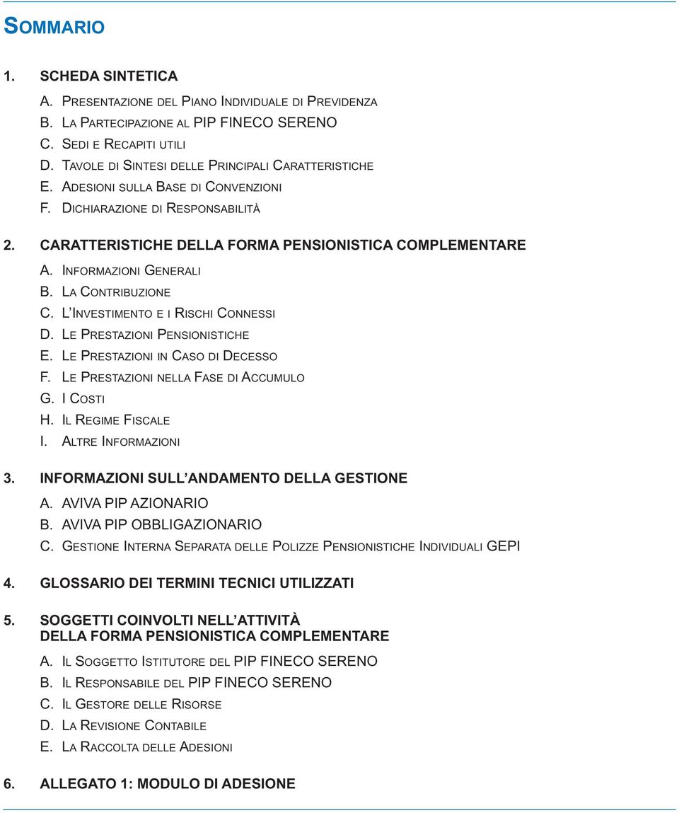 CARATTERISTICHE DELLA FORMA PENSIONISTICA COMPLEMENTARE pag. 1 di 20 A. INFORMAZIONI GENERALI pag. 1 di 20 B. LA CONTRIBUZIONE pag. 2 di 20 C. L INVESTIMENTO E I RISCHI CONNESSI pag. 4 di 20 D.