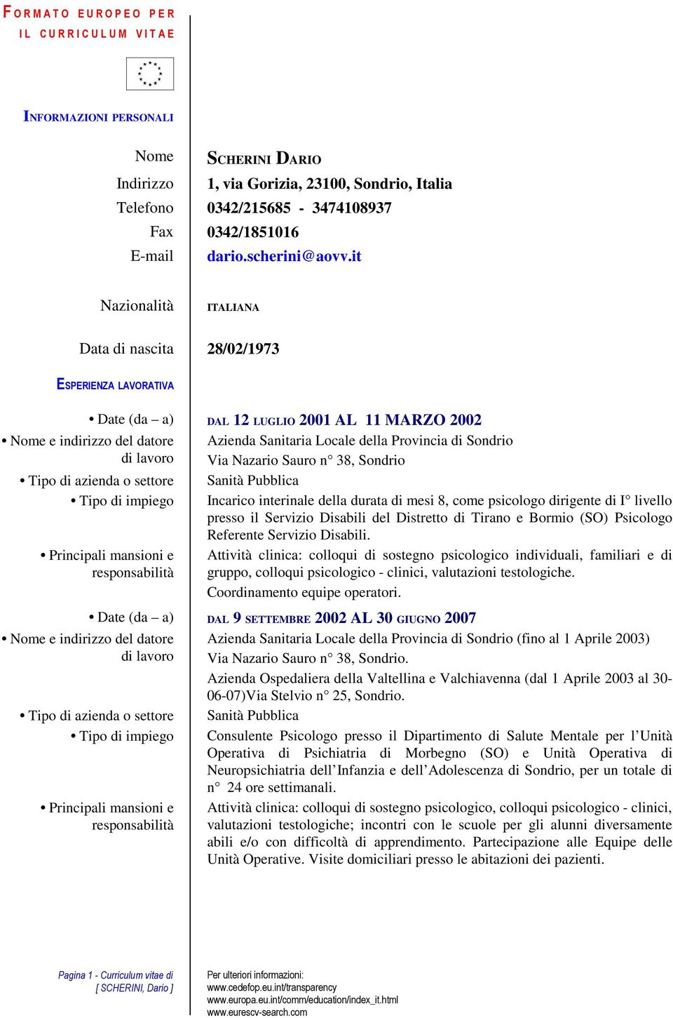 it Nazionalità ITALIANA Data di nascita 28/02/1973 ESPERIENZA LAVORATIVA Date (da a) DAL 12 LUGLIO 2001 AL 11 MARZO 2002 Nome e indirizzo del datore Azienda Sanitaria Locale della Provincia di