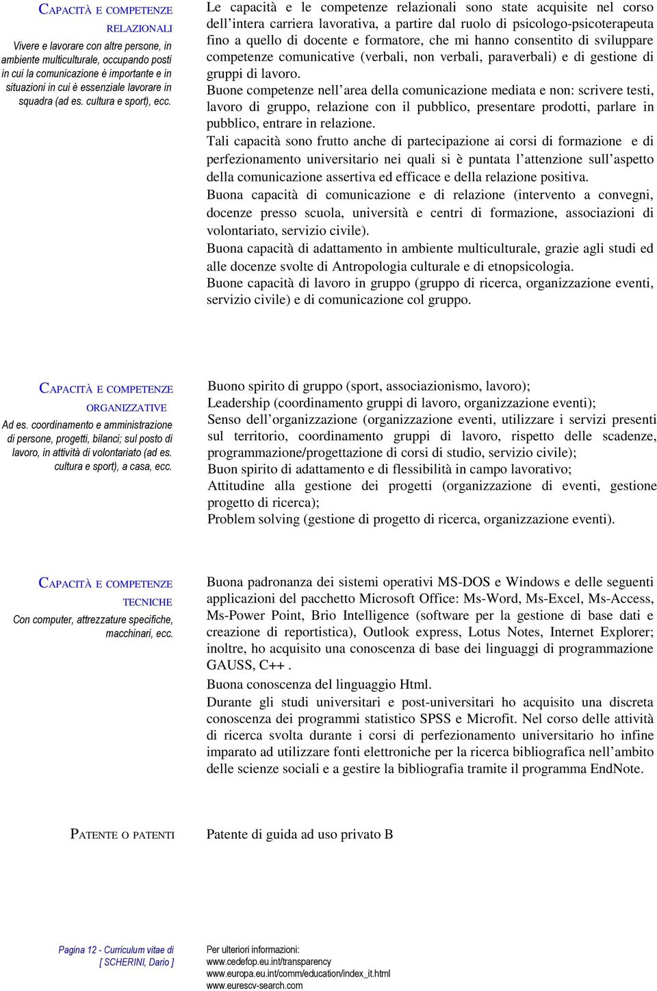 Le capacità e le competenze relazionali sono state acquisite nel corso dell intera carriera lavorativa, a partire dal ruolo di psicologo-psicoterapeuta fino a quello di docente e formatore, che mi