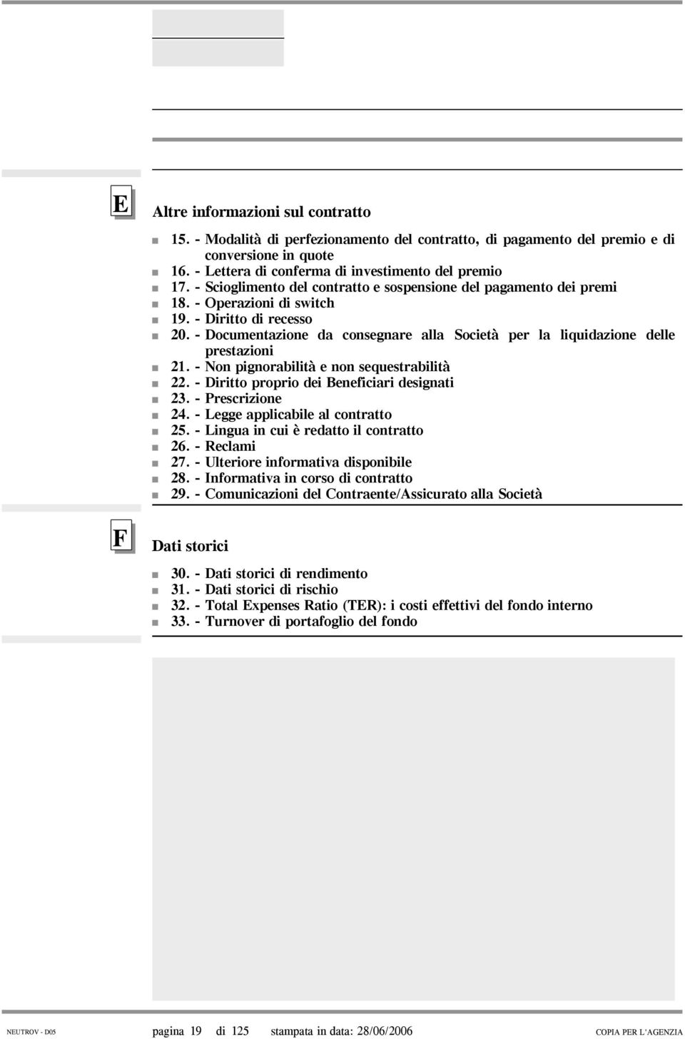 - Documentazione da consegnare alla Società per la liquidazione delle prestazioni 21. - Non pignorabilità e non sequestrabilità 22. - Diritto proprio dei Beneficiari designati 23. - Prescrizione 24.