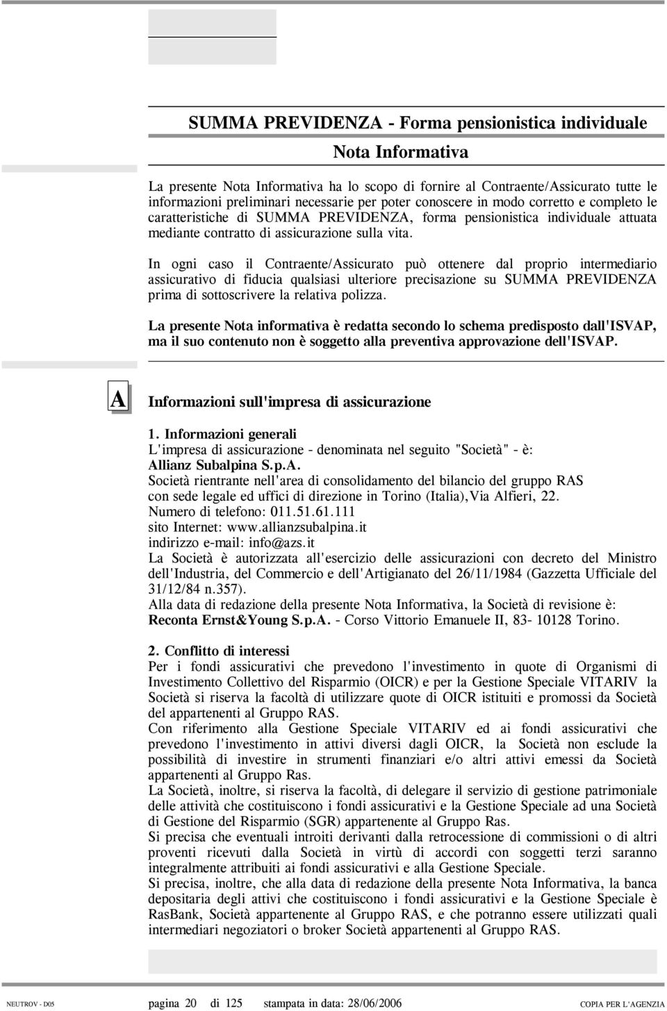 In ogni caso il Contraente/Assicurato può ottenere dal proprio intermediario assicurativo di fiducia qualsiasi ulteriore precisazione su SUMMA PREVIDENZA prima di sottoscrivere la relativa polizza.