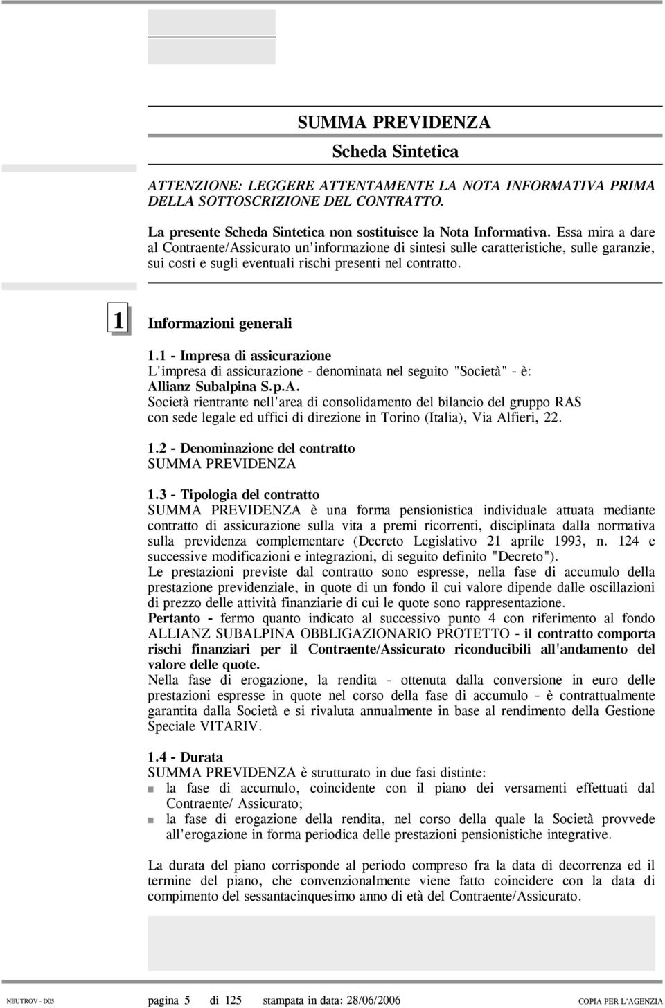 1 - Impresa di assicurazione L'impresa di assicurazione - denominata nel seguito "Società" - è: Al