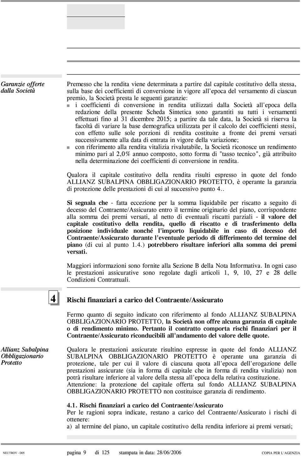 su tutti i versamenti effettuati fino al 31 dicembre 2015; a partire da tale data, la Società si riserva la facoltà di variare la base demografica utilizzata per il calcolo dei coefficienti stessi,