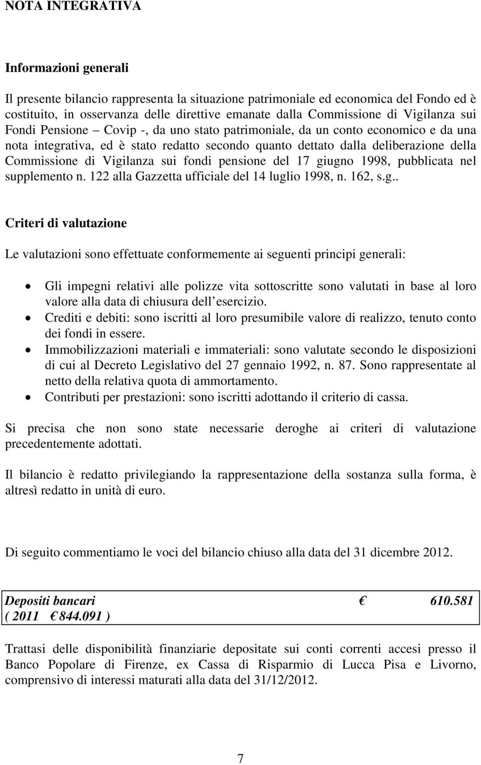 Vigilanza sui fondi pensione del 17 giugno 1998, pubblicata nel supplemento n. 122 alla Gazzetta ufficiale del 14 luglio 1998, n. 162, s.g.. Criteri di valutazione Le valutazioni sono effettuate