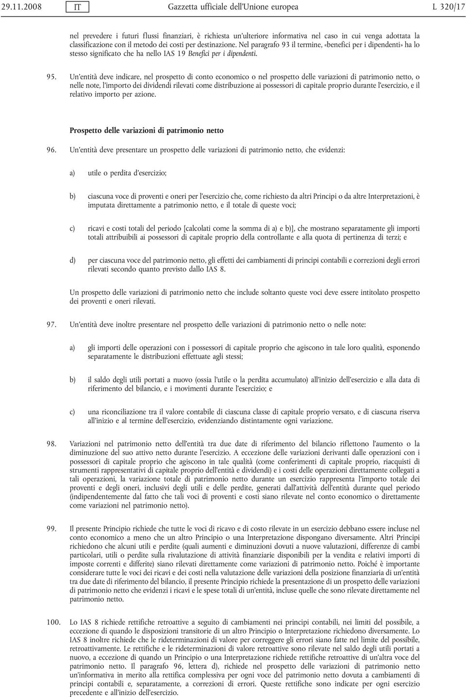 dei costi per destinazione. Nel paragrafo 93 il termine, «benefici per i dipendenti» ha lo stesso significato che ha nello IAS 19 Benefici per i dipendenti. 95.