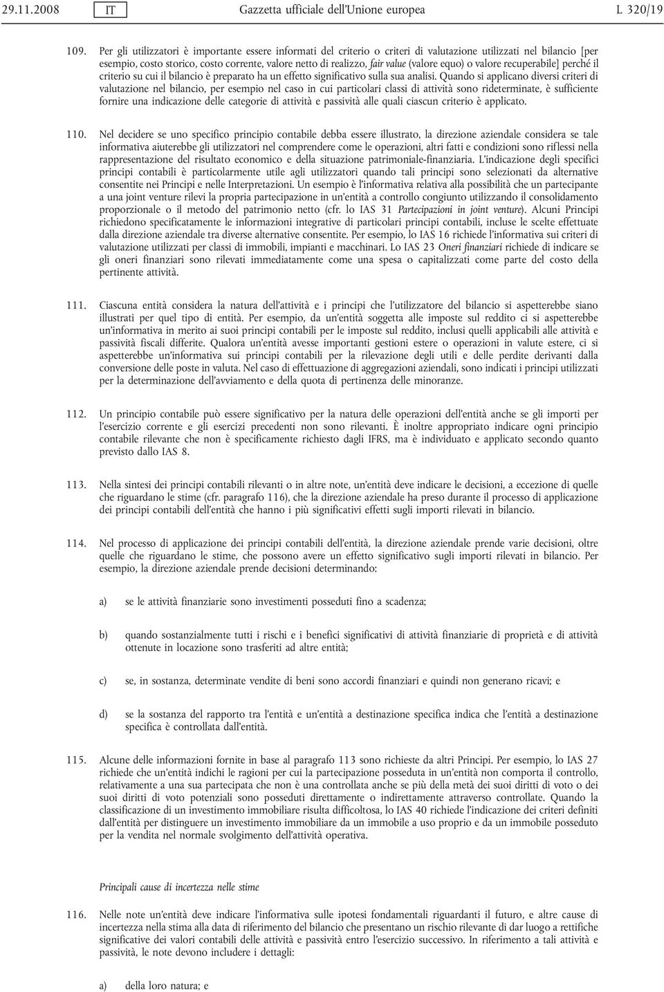 (valore equo) o valore recuperabile] perché il criterio su cui il bilancio è preparato ha un effetto significativo sulla sua analisi.