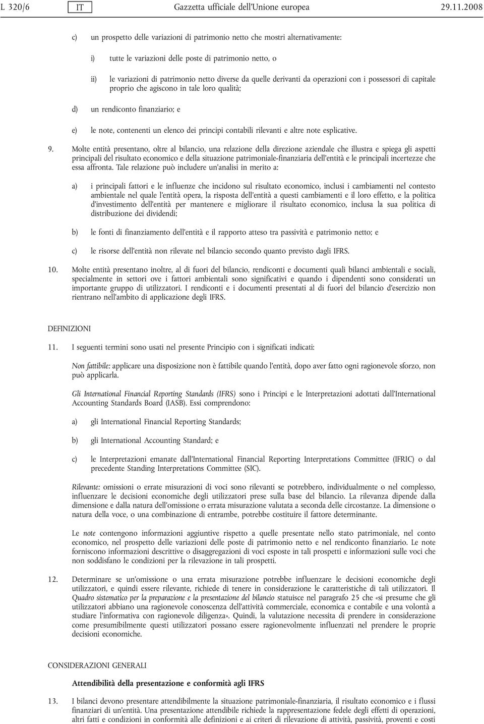 quelle derivanti da operazioni con i possessori di capitale proprio che agiscono in tale loro qualità; d) un rendiconto finanziario; e e) le note, contenenti un elenco dei principi contabili