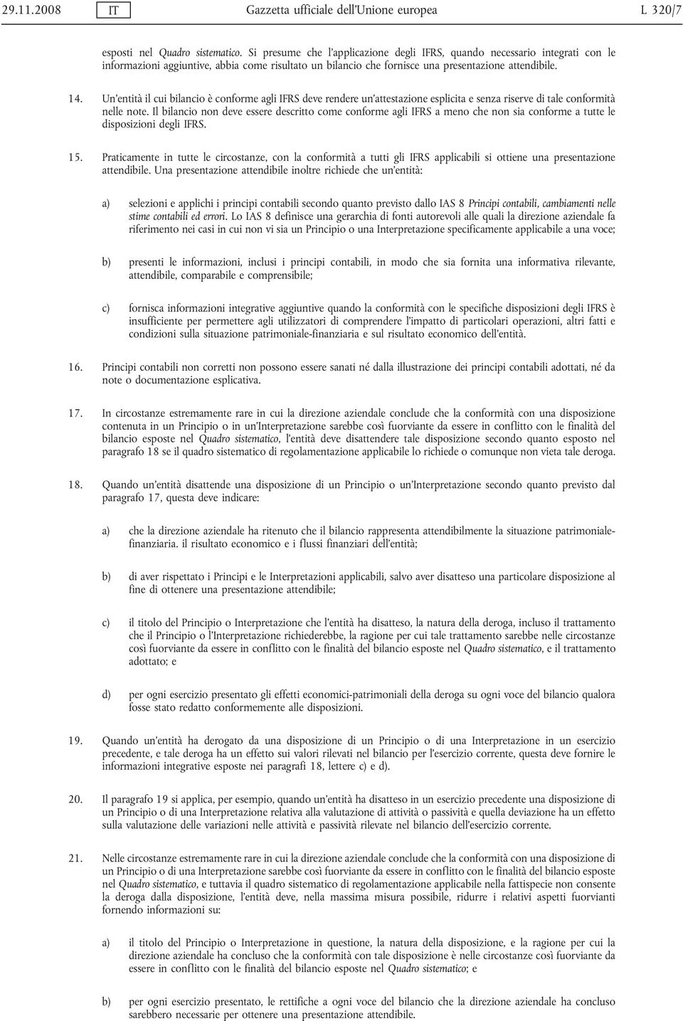 Un entità il cui bilancio è conforme agli IFRS deve rendere un attestazione esplicita e senza riserve di tale conformità nelle note.