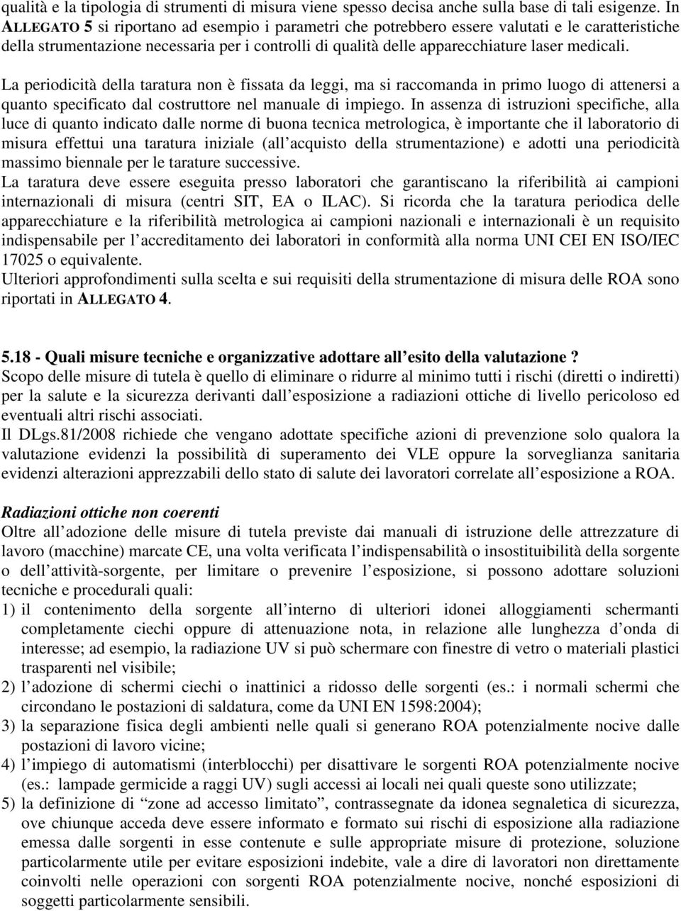 La periodicità della taratura non è fissata da leggi, ma si raccomanda in primo luogo di attenersi a quanto specificato dal costruttore nel manuale di impiego.