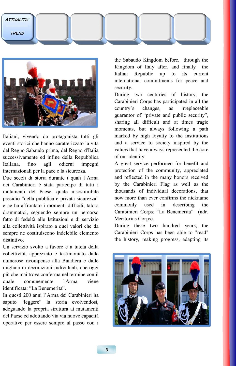 Due secoli di storia durante i quali l Arma dei Carabinieri è stata partecipe di tutti i mutamenti del Paese, quale insostituibile presidio della pubblica e privata sicurezza e ne ha affrontato i