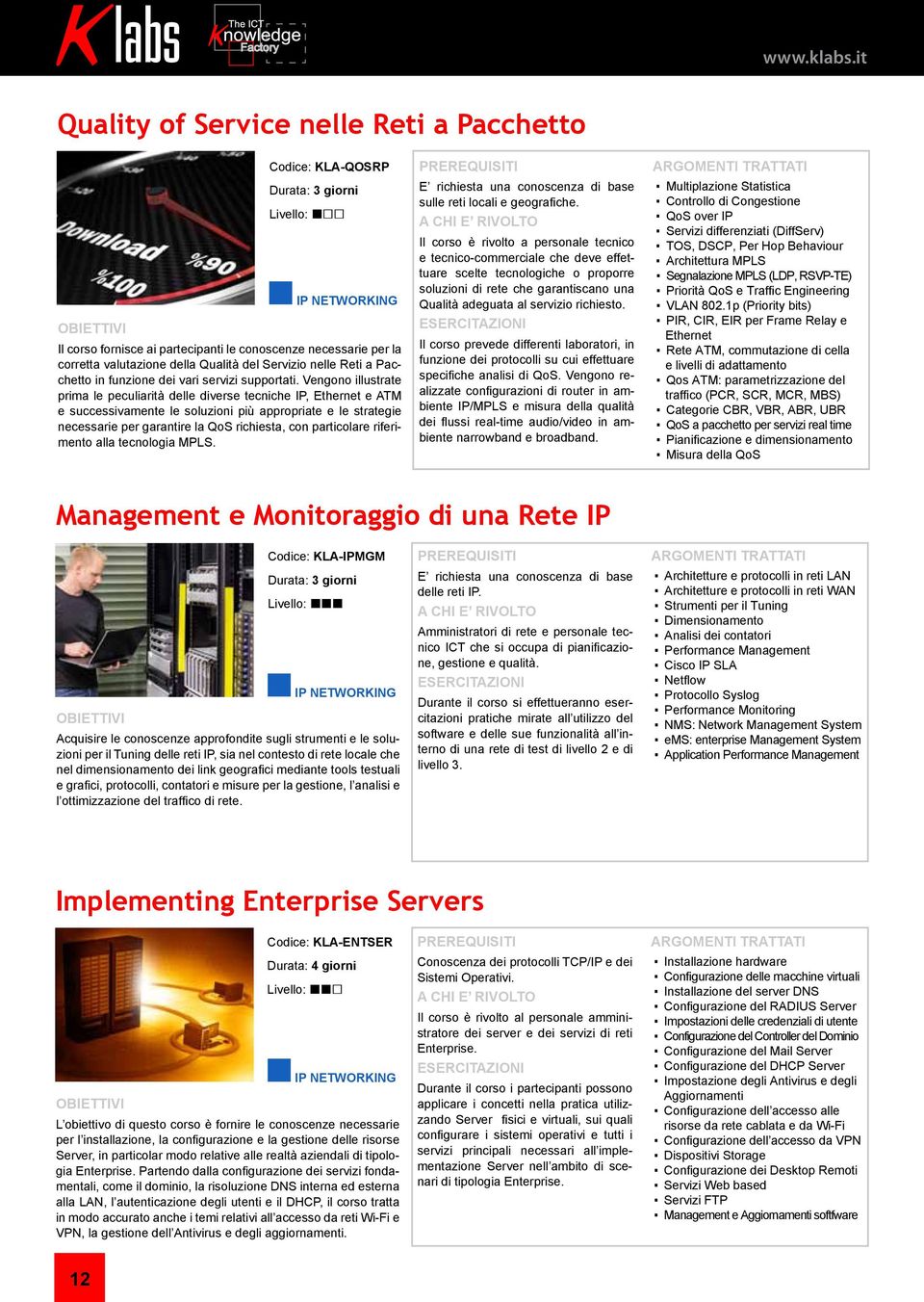 Vengono illustrate prima le peculiarità delle diverse tecniche IP, Ethernet e ATM e successivamente le soluzioni più appropriate e le strategie necessarie per garantire la QoS richiesta, con