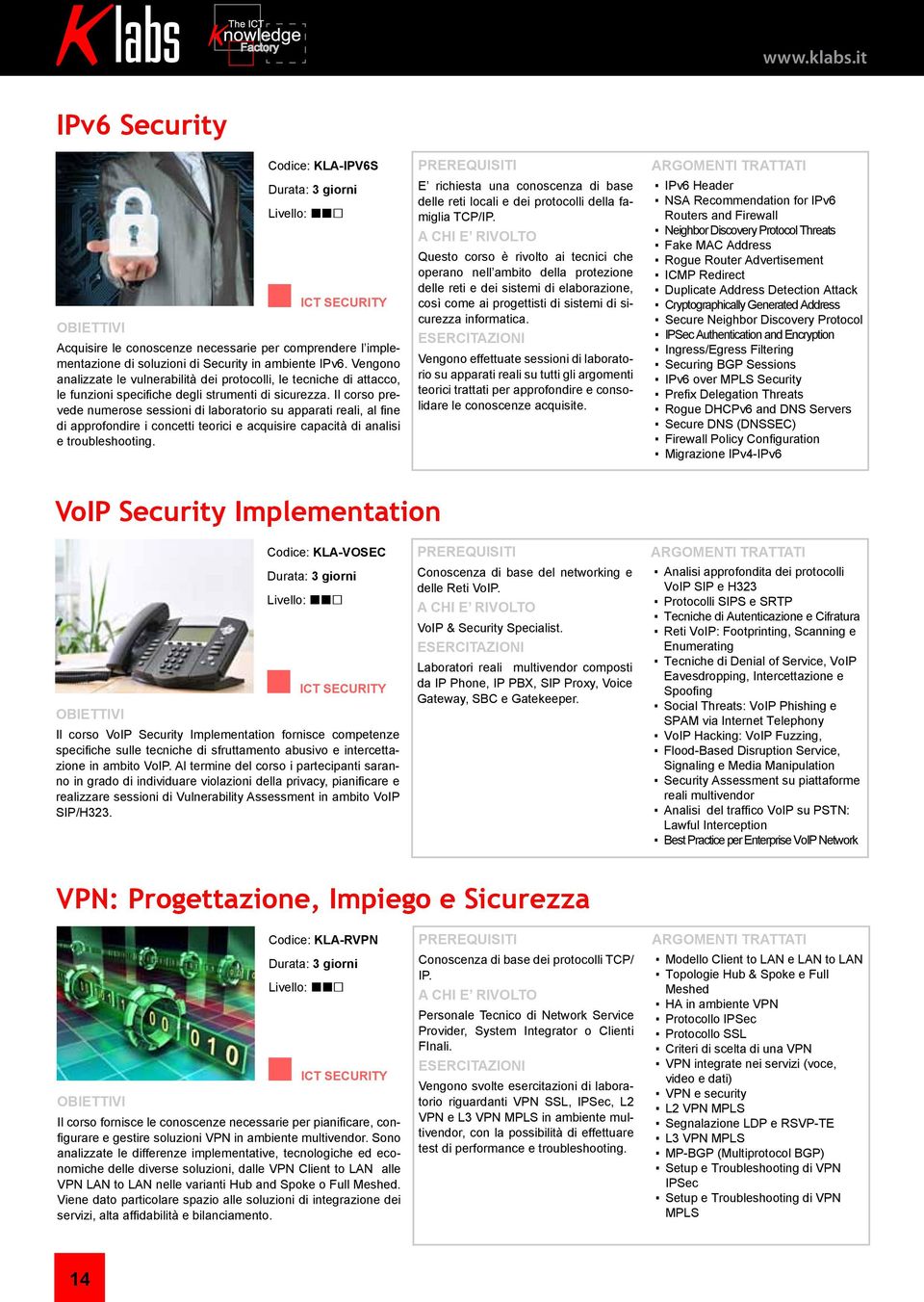 Il corso prevede numerose sessioni di laboratorio su apparati reali, al fine di approfondire i concetti teorici e acquisire capacità di analisi e troubleshooting.