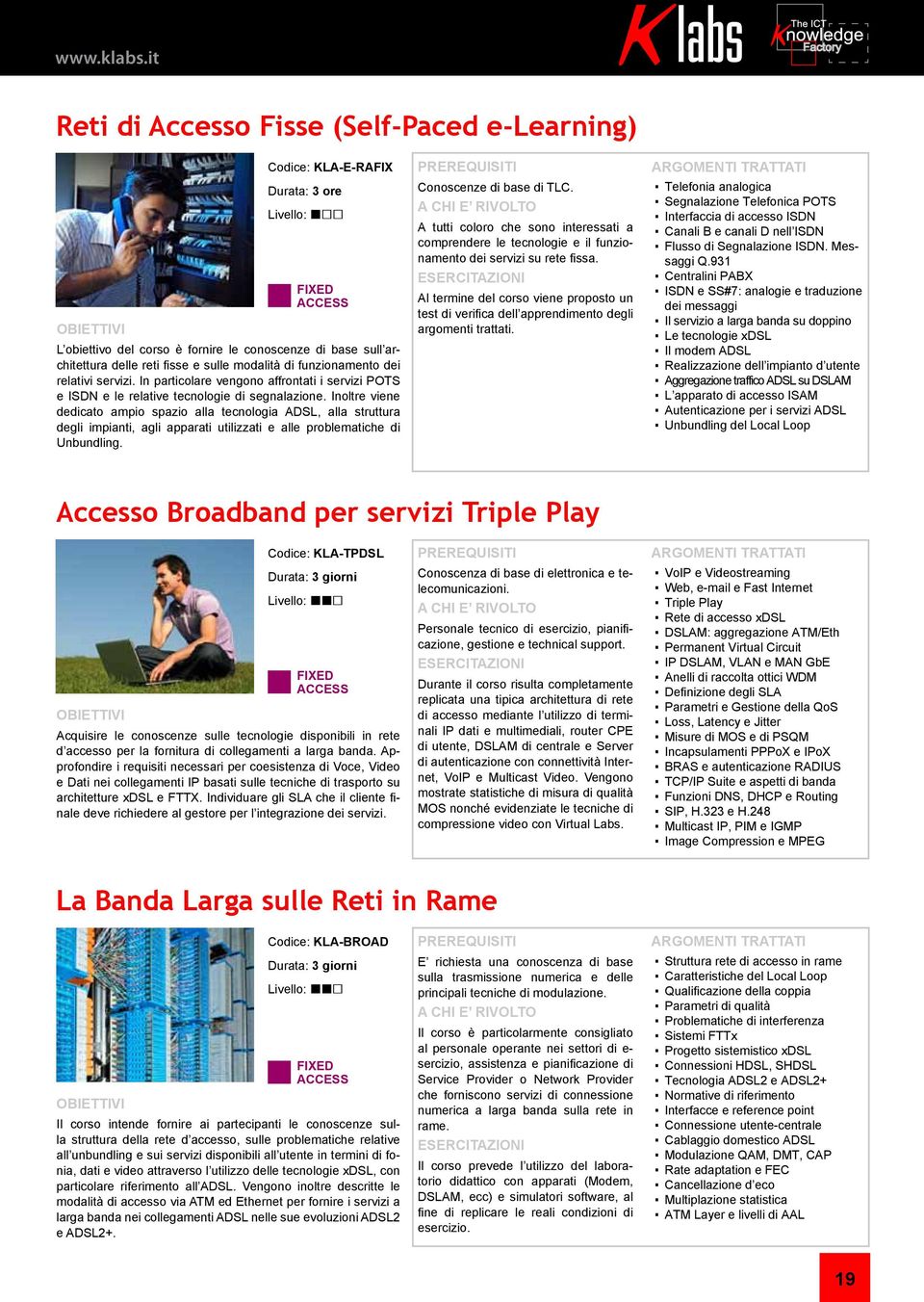 Inoltre viene dedicato ampio spazio alla tecnologia ADSL, alla struttura degli impianti, agli apparati utilizzati e alle problematiche di Unbundling. Conoscenze di base di TLC.