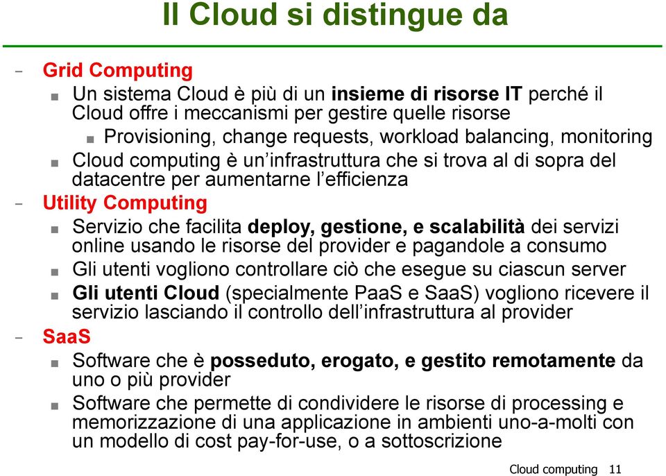 dei servizi online usando le risorse del provider e pagandole a consumo Gli utenti vogliono controllare ciò che esegue su ciascun server Gli utenti Cloud (specialmente PaaS e SaaS) vogliono ricevere