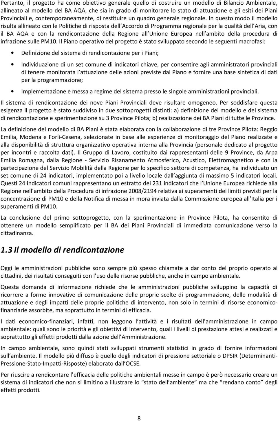 In questo modo il modello risulta allineato con le Politiche di risposta dell Accordo di Programma regionale per la qualità dell Aria, con il BA AQA e con la rendicontazione della Regione all Unione