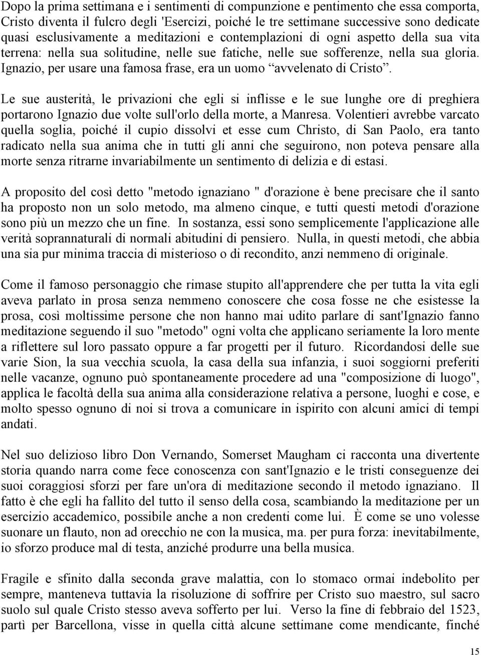 Ignazio, per usare una famosa frase, era un uomo avvelenato di Cristo.