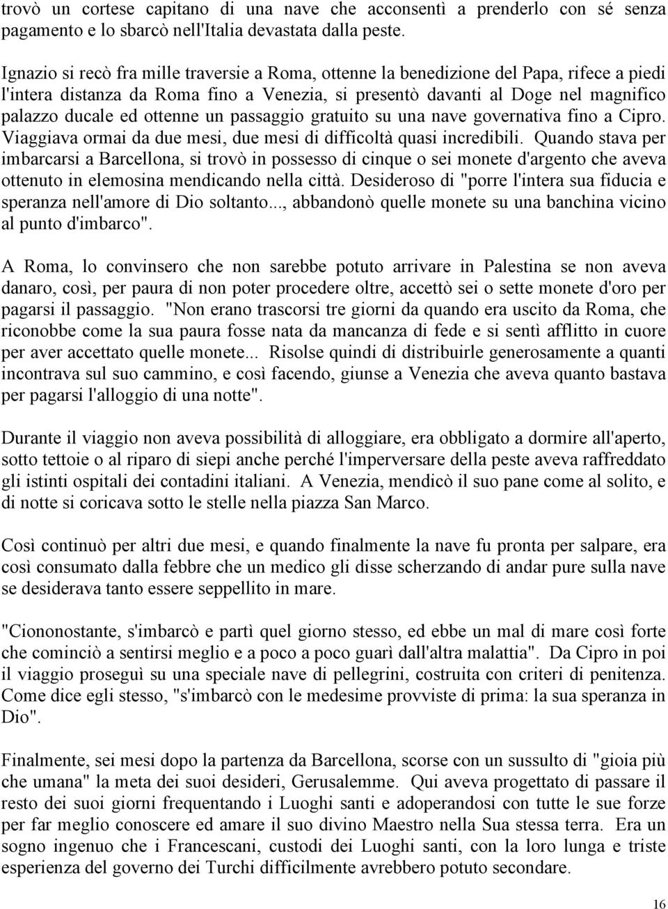 ottenne un passaggio gratuito su una nave governativa fino a Cipro. Viaggiava ormai da due mesi, due mesi di difficoltà quasi incredibili.