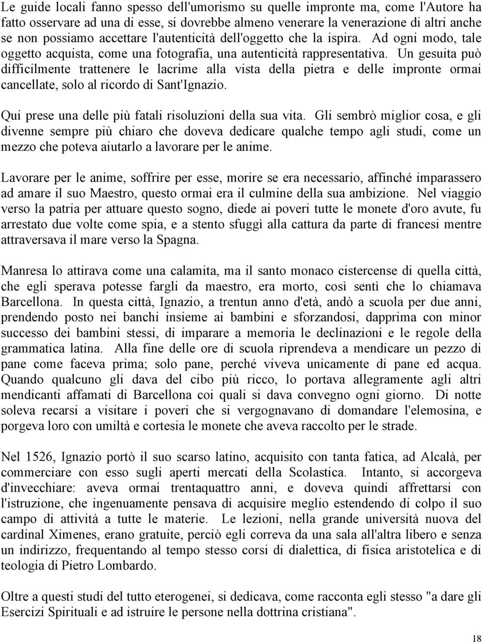 Un gesuita può difficilmente trattenere le lacrime alla vista della pietra e delle impronte ormai cancellate, solo al ricordo di Sant'Ignazio.