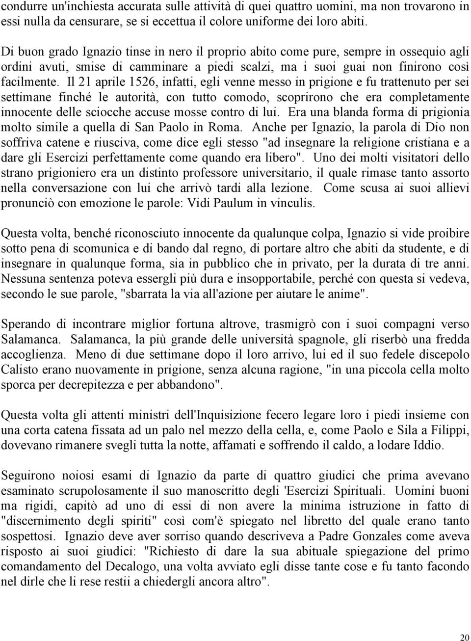 Il 21 aprile 1526, infatti, egli venne messo in prigione e fu trattenuto per sei settimane finché le autorità, con tutto comodo, scoprirono che era completamente innocente delle sciocche accuse mosse