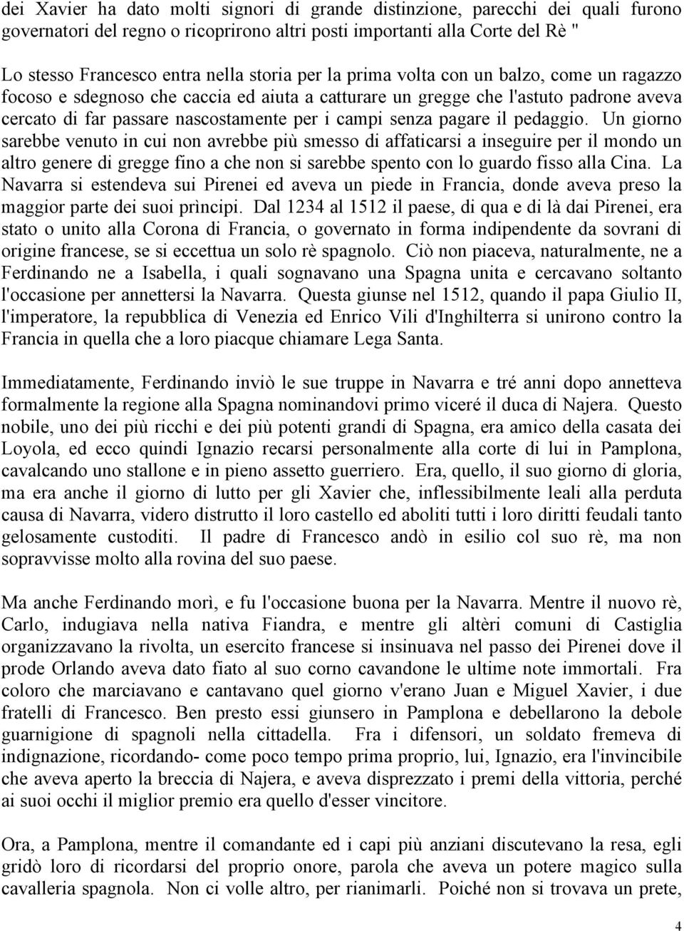 il pedaggio. Un giorno sarebbe venuto in cui non avrebbe più smesso di affaticarsi a inseguire per il mondo un altro genere di gregge fino a che non si sarebbe spento con lo guardo fisso alla Cina.