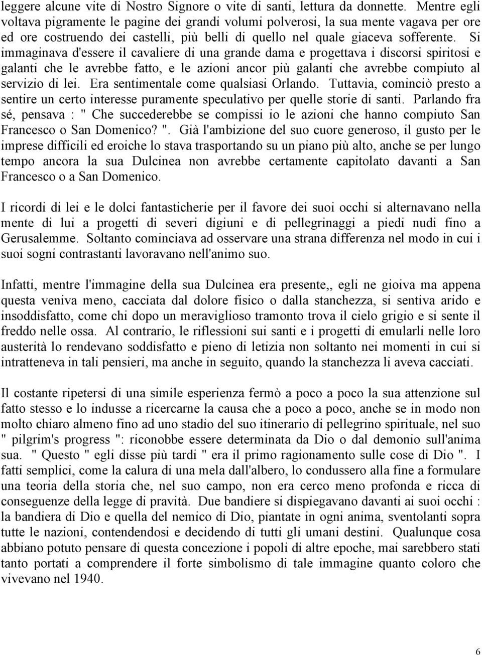 Si immaginava d'essere il cavaliere di una grande dama e progettava i discorsi spiritosi e galanti che le avrebbe fatto, e le azioni ancor più galanti che avrebbe compiuto al servizio di lei.