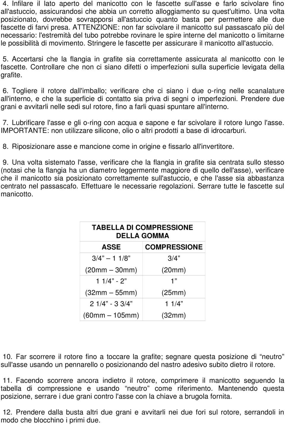 ATTENZIONE: non far scivolare il manicotto sul passascafo più del necessario: l'estremità del tubo potrebbe rovinare le spire interne del manicotto o limitarne le possibilità di movimento.