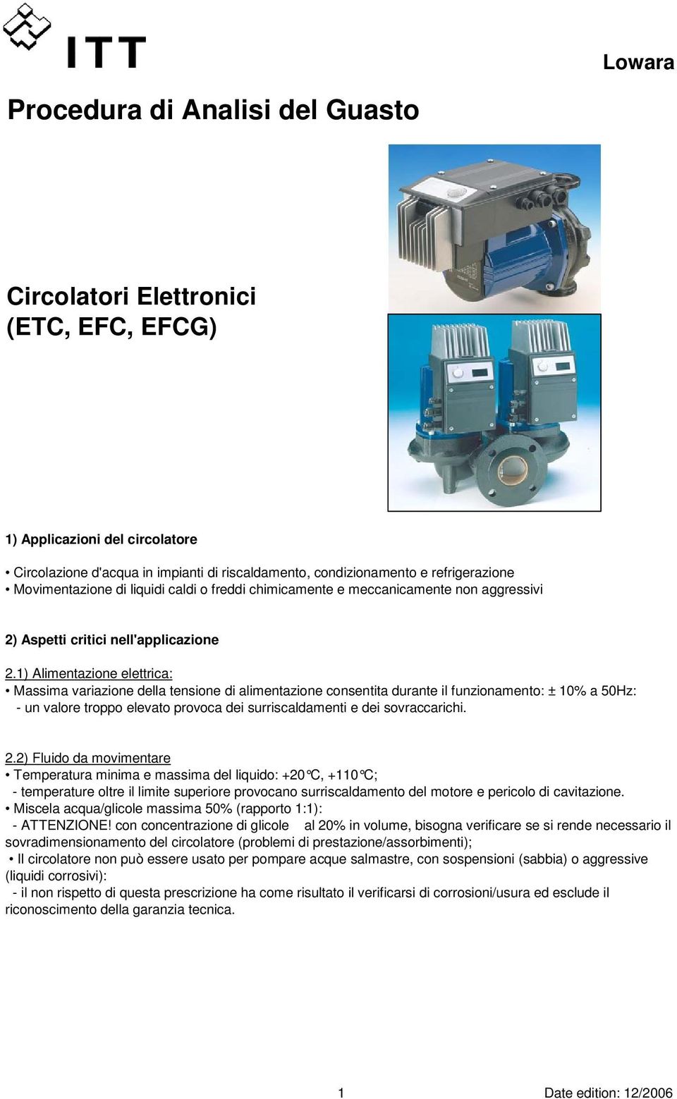 1) Alimentazione elettrica: Massima variazione della tensione di alimentazione consentita durante il funzionamento: ± 10% a 50Hz: - un valore troppo elevato provoca dei surriscaldamenti e dei