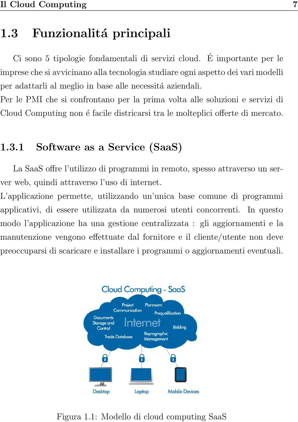 Per le PMI che si confrontano per la prima volta alle soluzioni e servizi di Cloud Computing non é facile districarsi tra le molteplici o erte di mercato. 1.3.