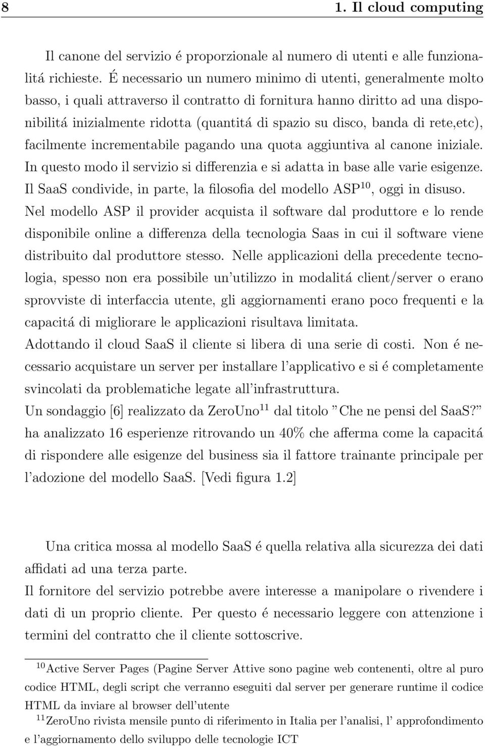 rete,etc), facilmente incrementabile pagando una quota aggiuntiva al canone iniziale. In questo modo il servizio si di erenzia e si adatta in base alle varie esigenze.