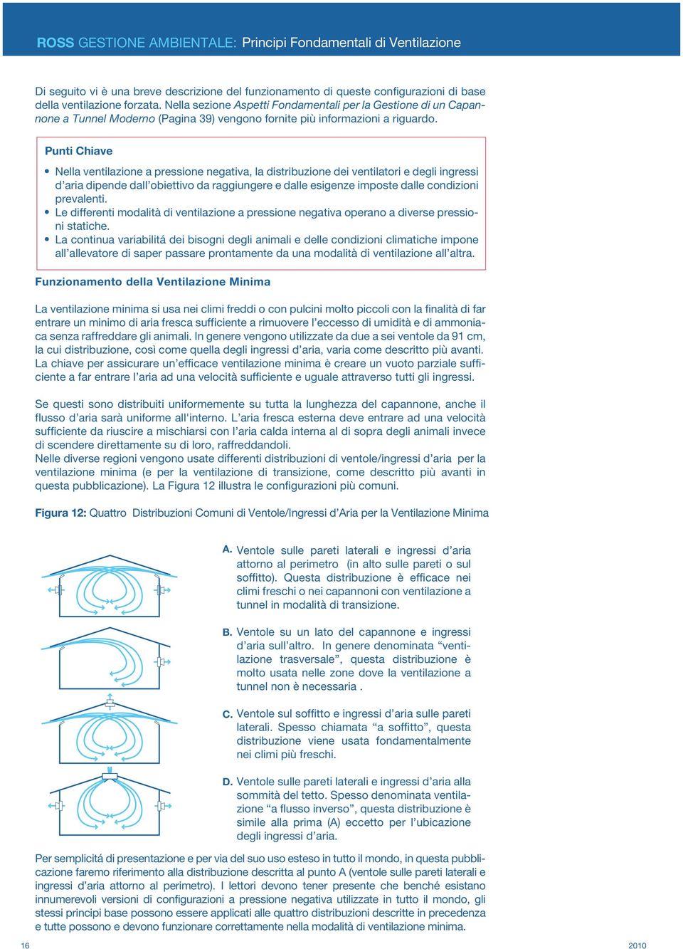 Nella ventilazione a pressione negativa, la distribuzione dei ventilatori e degli ingressi d aria dipende dall obiettivo da raggiungere e dalle esigenze imposte dalle condizioni prevalenti.