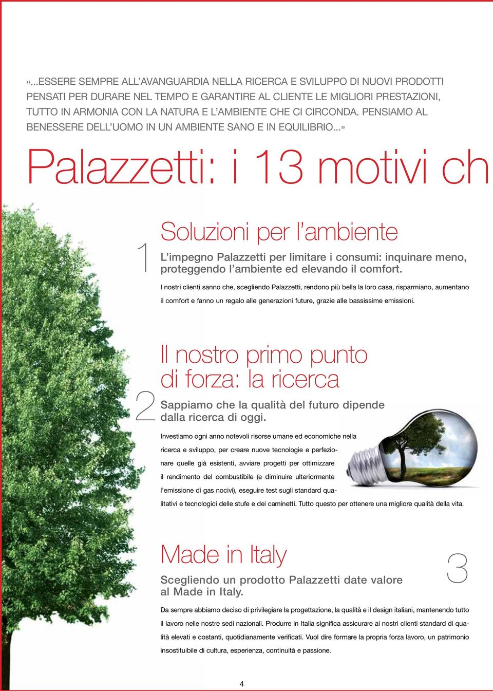 .. Palazzetti: i 13 motivi ch 1 Soluzioni per l ambiente L impegno Palazzetti per limitare i consumi: inquinare meno, proteggendo l ambiente ed elevando il comfort.