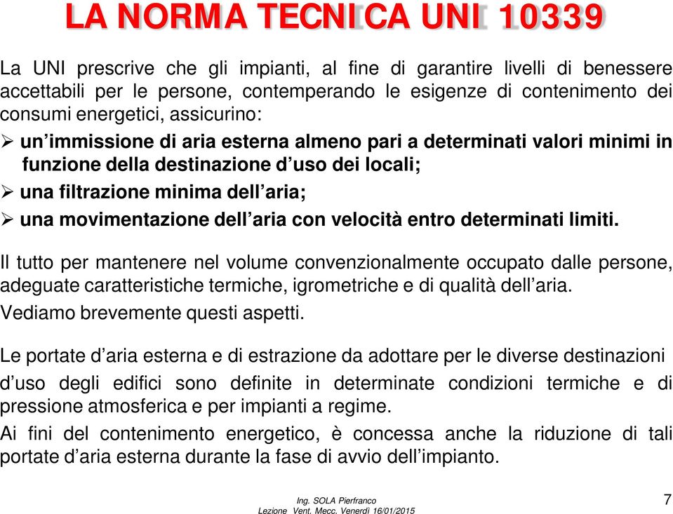 velocità entro determinati limiti. Il tutto per mantenere nel volume convenzionalmente occupato dalle persone, adeguate caratteristiche termiche, igrometriche e di qualità dell aria.