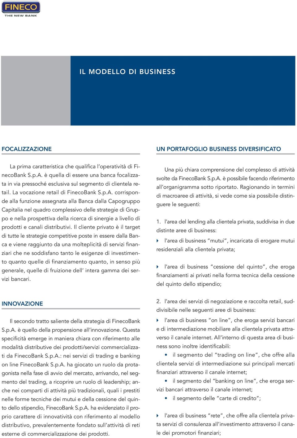 corrisponde alla funzione assegnata alla Banca dalla Capogruppo Capitalia nel quadro complessivo delle strategie di Gruppo e nella prospettiva della ricerca di sinergie a livello di prodotti e canali