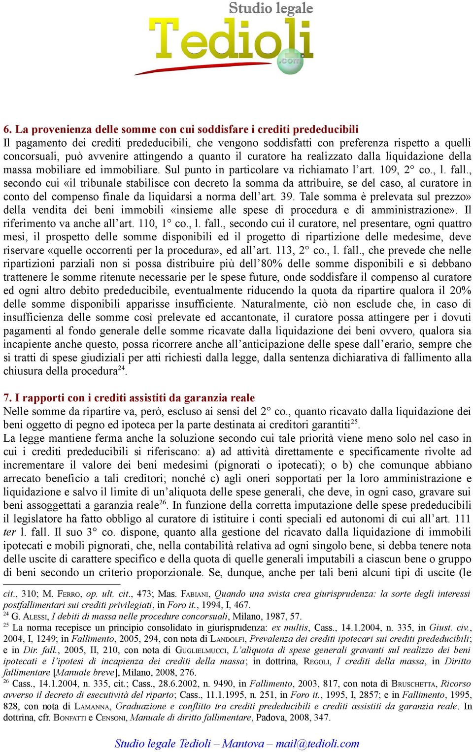 , secondo cui «il tribunale stabilisce con decreto la somma da attribuire, se del caso, al curatore in conto del compenso finale da liquidarsi a norma dell art. 39.