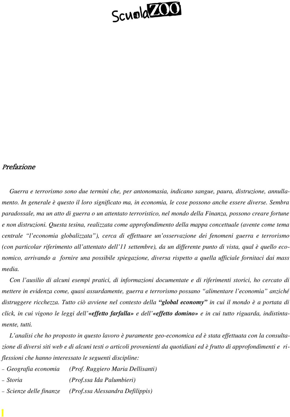 Sembra paradossale, ma un atto di guerra o un attentato terroristico, nel mondo della Finanza, possono creare fortune e non distruzioni.