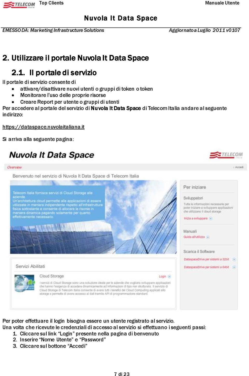 per utente o gruppi di utenti Per accedere al portale del servizio di di Telecom Italia andare al seguente indirizzo: https://dataspace.nuvolaitaliana.