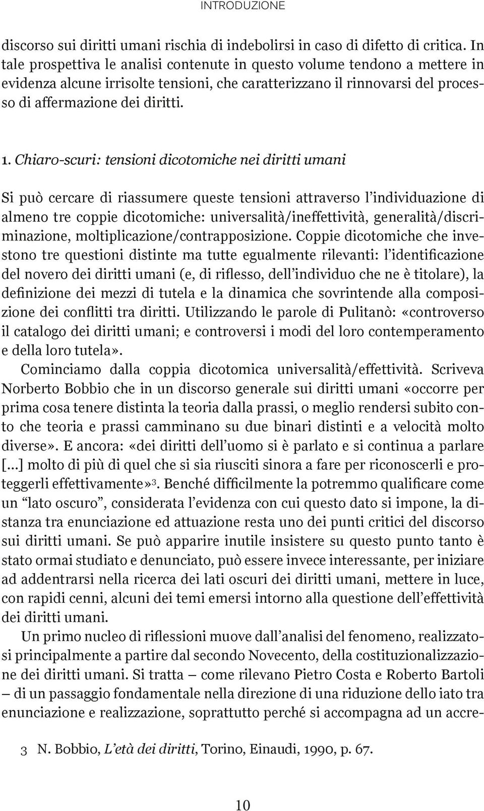 Chiaro-scuri: tensioni dicotomiche nei diritti umani Si può cercare di riassumere queste tensioni attraverso l individuazione di almeno tre coppie dicotomiche: universalità/ineffettività,