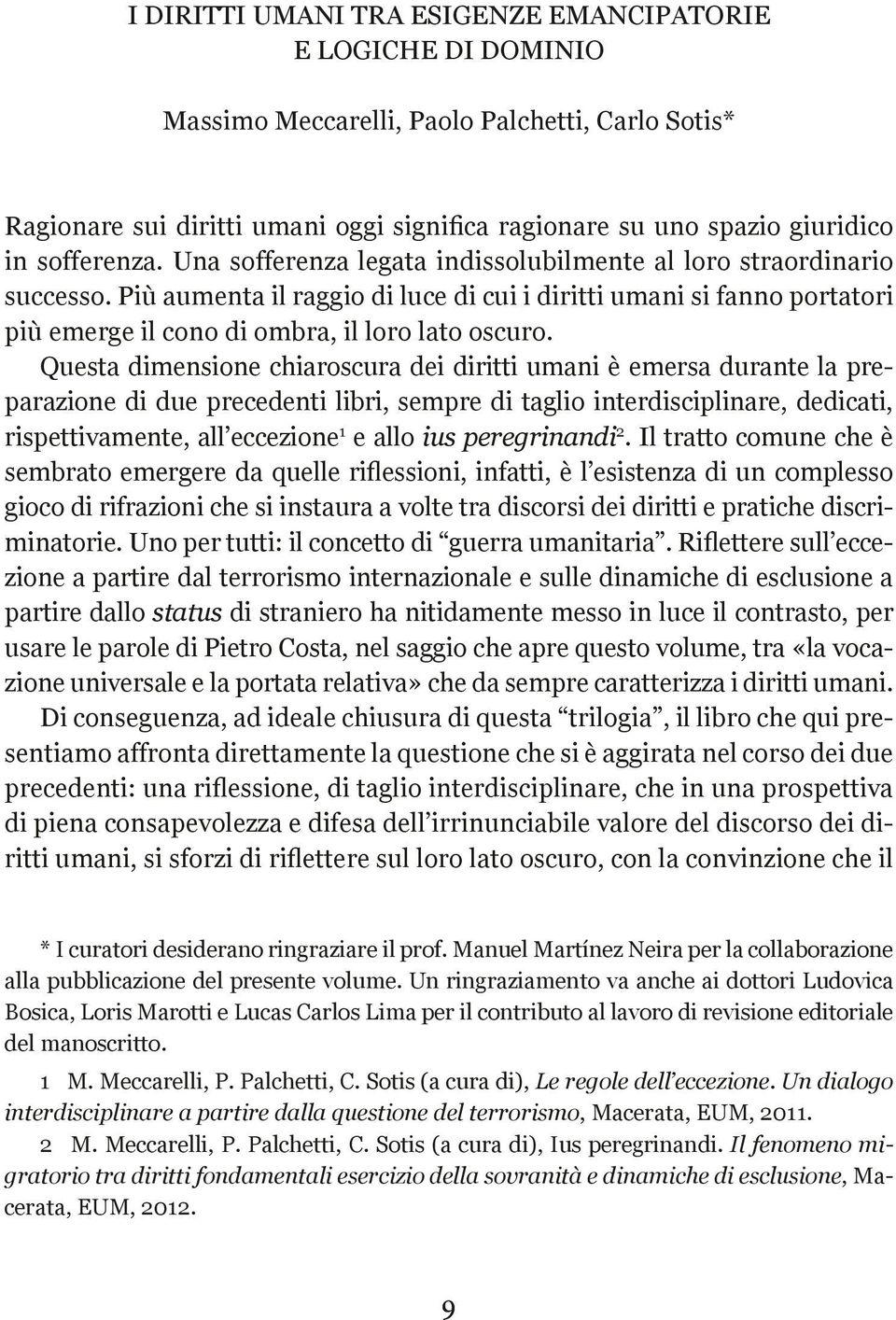 Più aumenta il raggio di luce di cui i diritti umani si fanno portatori più emerge il cono di ombra, il loro lato oscuro.