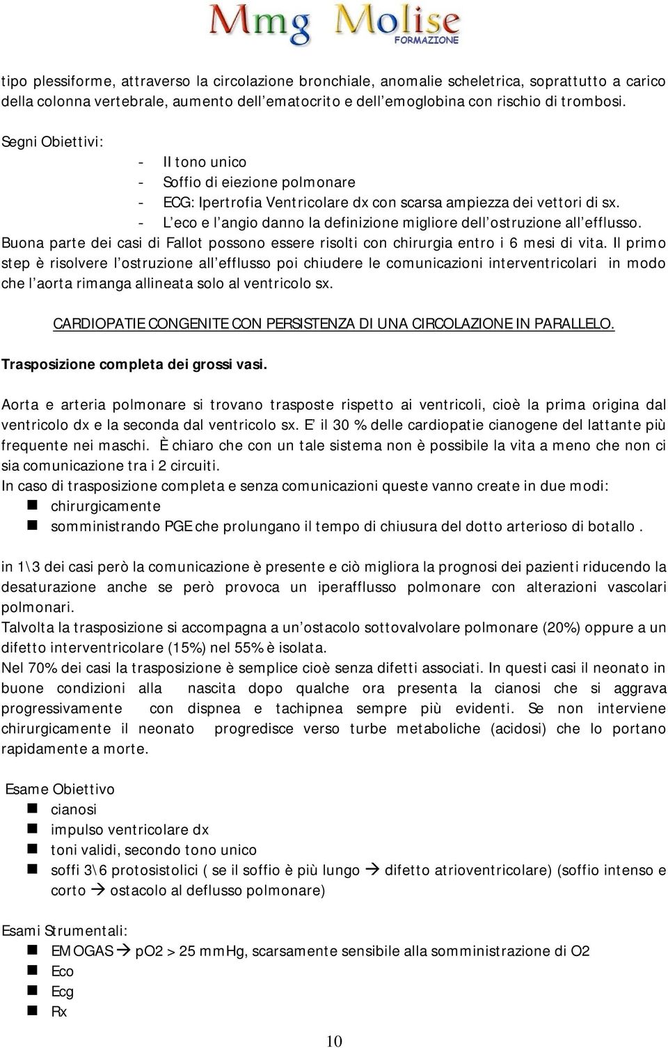 - L eco e l angio danno la definizione migliore dell ostruzione all efflusso. Buona parte dei casi di Fallot possono essere risolti con chirurgia entro i 6 mesi di vita.