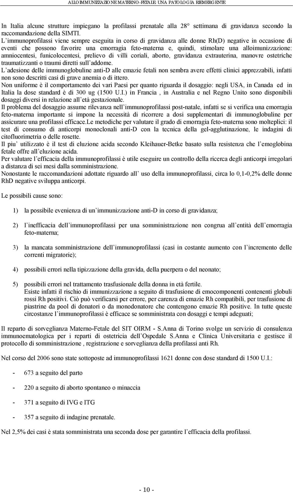 alloimunizzazione: amniocentesi, funicolocentesi, prelievo di villi coriali, aborto, gravidanza extrauterina, manovre ostetriche traumatizzanti o traumi diretti sull addome.