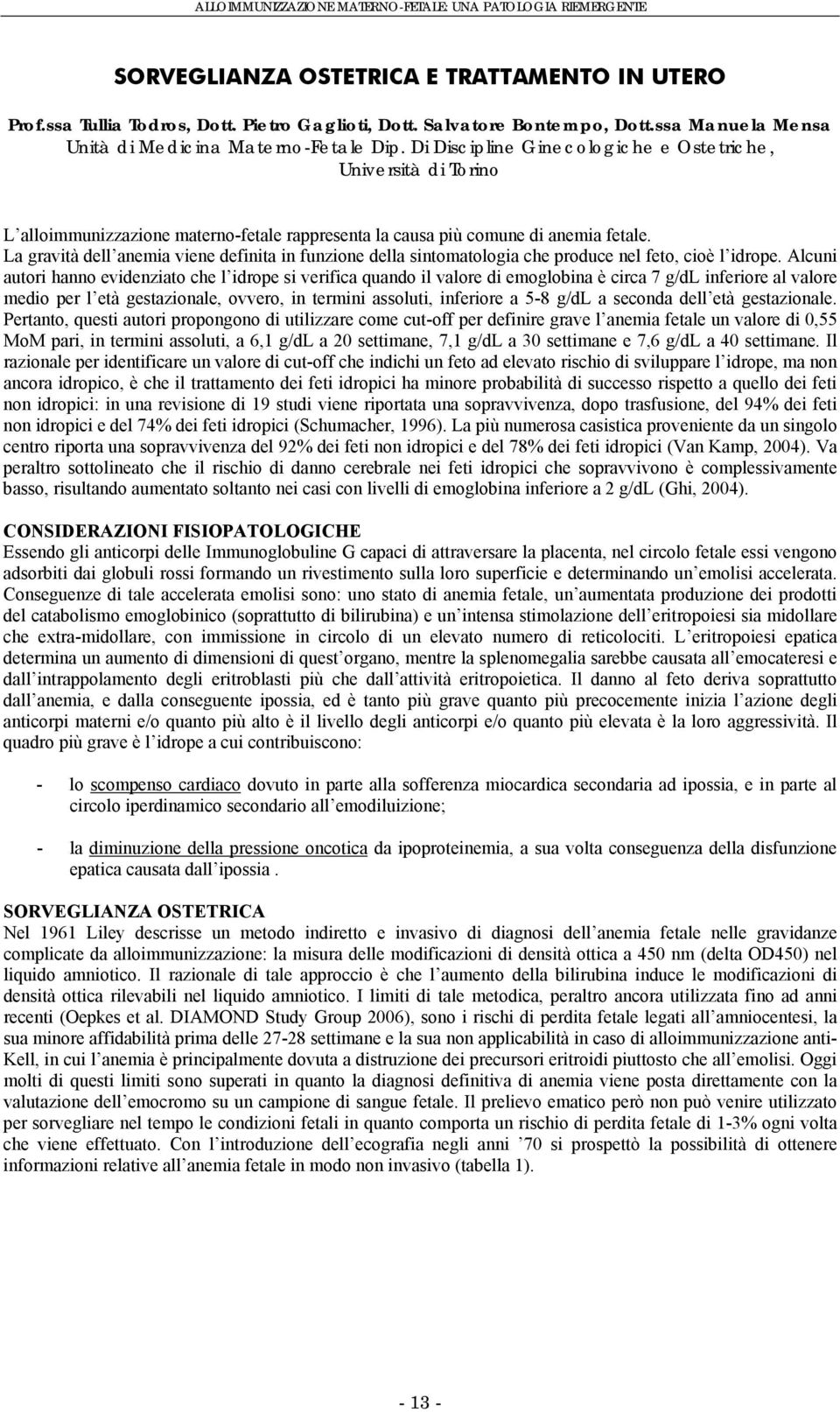 La gravità dell anemia viene definita in funzione della sintomatologia che produce nel feto, cioè l idrope.