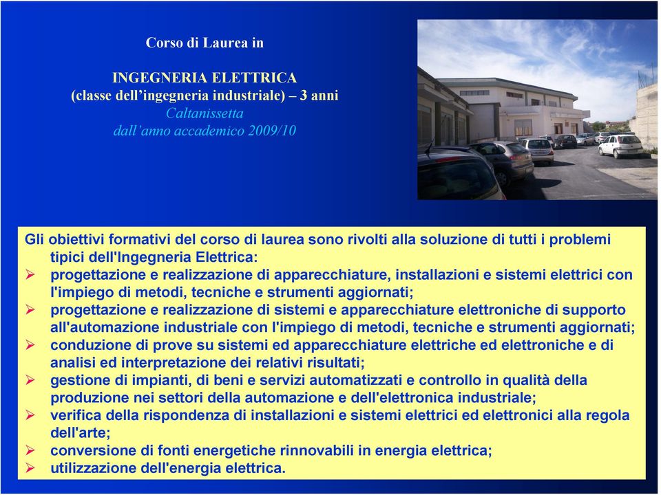 progettazione e realizzazione di sistemi e apparecchiature elettroniche di supporto all'automazione industriale con l'impiego di metodi, tecniche e strumenti aggiornati; conduzione di prove su