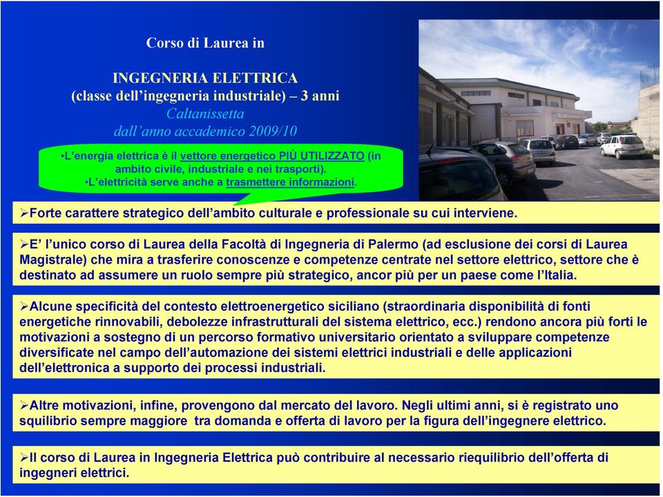 E l unico corso di Laurea della Facoltà di Ingegneria di Palermo (ad esclusione dei corsi di Laurea Magistrale) che mira a trasferire conoscenze e competenze centrate nel settore elettrico, settore